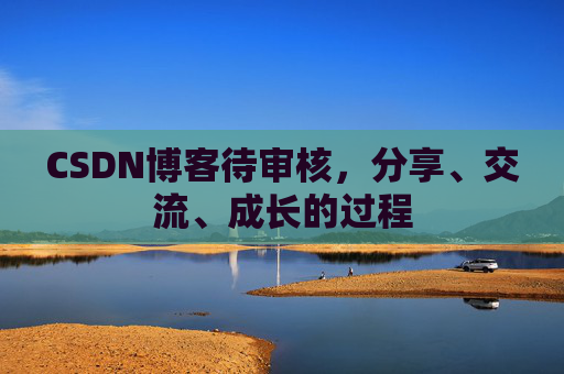 CSDN博客待审核，分享、交流、成长的过程